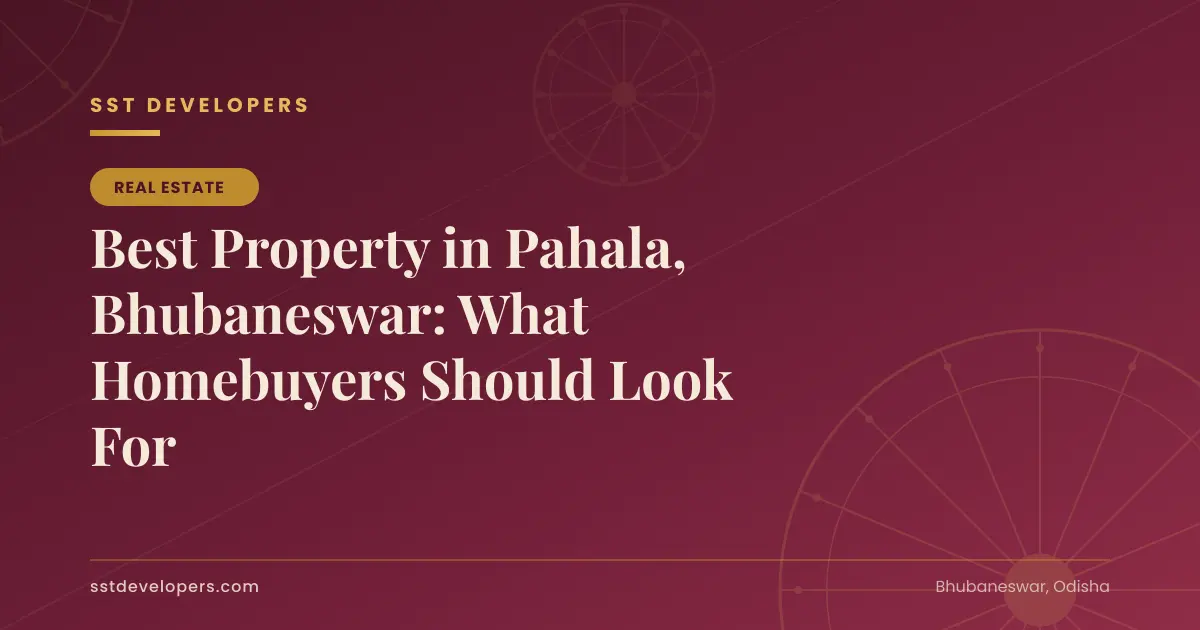 Best Property in Pahala, Bhubaneswar: What Homebuyers Should Look For